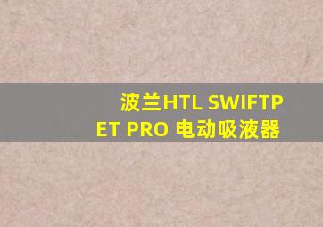 波兰HTL SWIFTPET PRO 电动吸液器